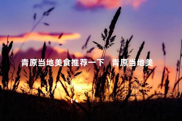 青原当地美食推荐一下   青原当地美食推荐